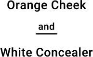 Orange Cheek and White Concealer