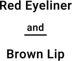 Red Eyeliner and Brown Lip