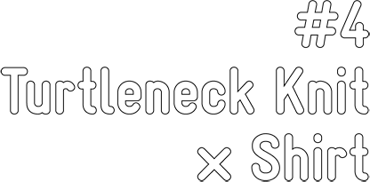 #4 Turtleneck Knit × Shirt