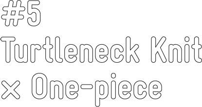 #5 Turtleneck Knit × One-piece