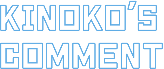 KINOKO’S COMMENT